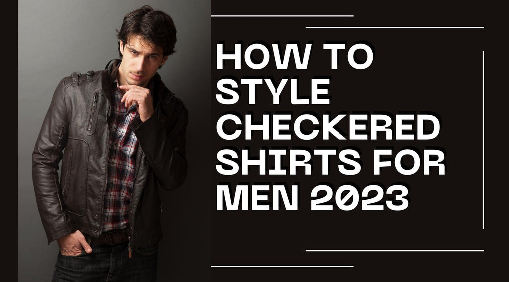 How To Style Checkered Shirts For Men | Branded10